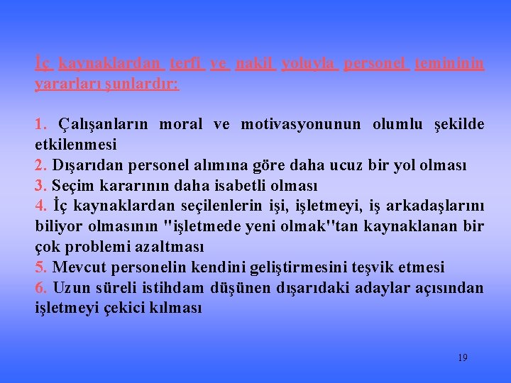 İç kaynaklardan terfi ve nakil yoluyla personel temininin yararları şunlardır: 1. Çalışanların moral ve