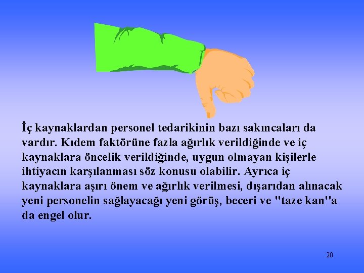 İç kaynaklardan personel tedarikinin bazı sakıncaları da vardır. Kıdem faktörüne fazla ağırlık verildiğinde ve