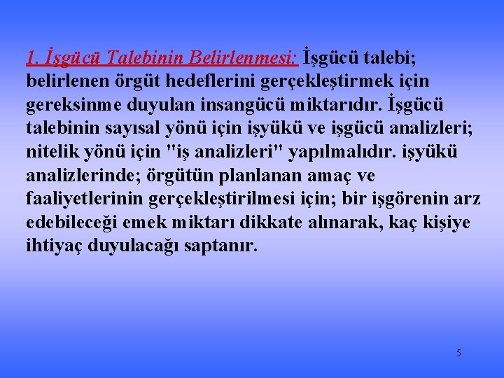 1. İşgücü Talebinin Belirlenmesi: İşgücü talebi; belirlenen örgüt hedeflerini gerçekleştirmek için gereksinme duyulan insangücü