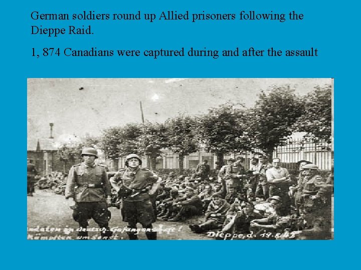 German soldiers round up Allied prisoners following the Dieppe Raid. 1, 874 Canadians were