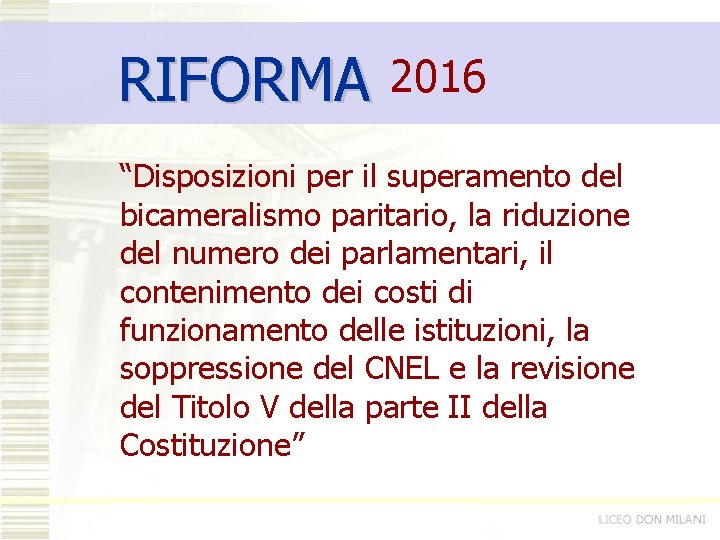 RIFORMA 2016 “Disposizioni per il superamento del bicameralismo paritario, la riduzione del numero dei