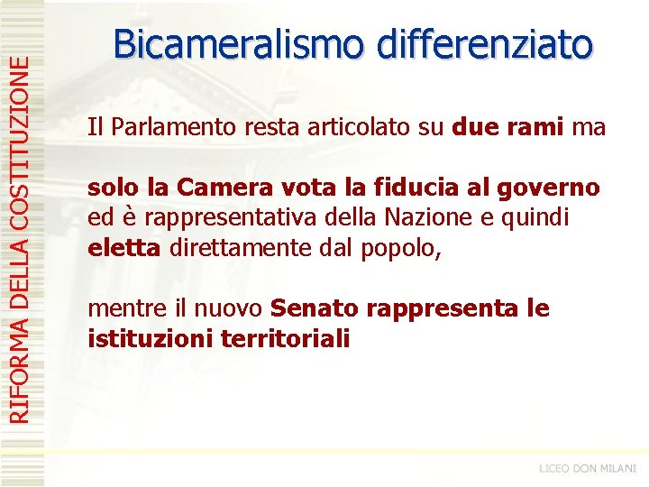 RIFORMA DELLA COSTITUZIONE Bicameralismo differenziato Il Parlamento resta articolato su due rami ma solo