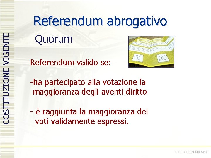 COSTITUZIONE VIGENTE Referendum abrogativo Quorum Referendum valido se: -ha partecipato alla votazione la maggioranza