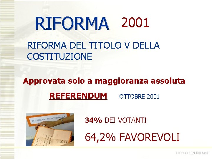 RIFORMA 2001 RIFORMA DEL TITOLO V DELLA COSTITUZIONE Approvata solo a maggioranza assoluta REFERENDUM