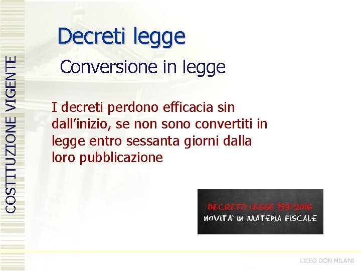 COSTITUZIONE VIGENTE Decreti legge Conversione in legge I decreti perdono efficacia sin dall’inizio, se