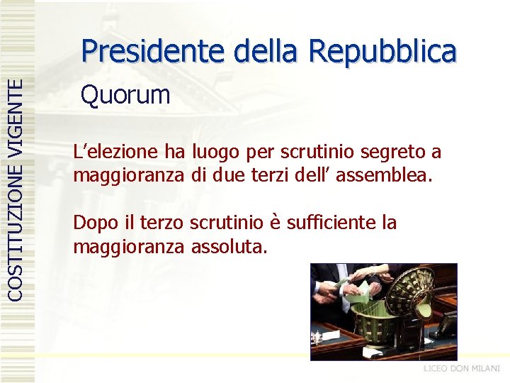 COSTITUZIONE VIGENTE Presidente della Repubblica Quorum L’elezione ha luogo per scrutinio segreto a maggioranza