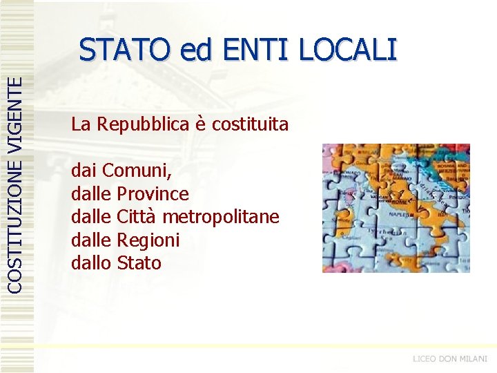 COSTITUZIONE VIGENTE STATO ed ENTI LOCALI La Repubblica è costituita dai Comuni, dalle Province