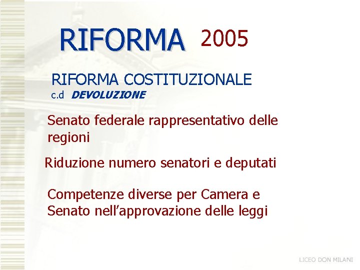 RIFORMA 2005 RIFORMA COSTITUZIONALE c. d DEVOLUZIONE Senato federale rappresentativo delle regioni Riduzione numero