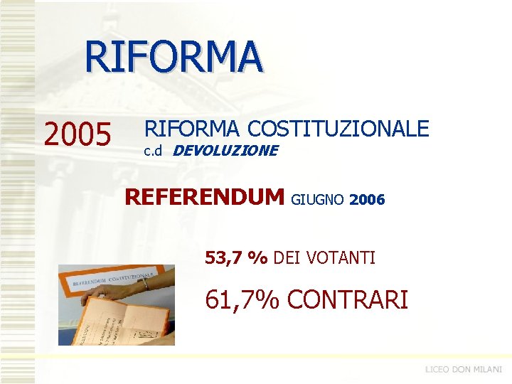 RIFORMA 2005 RIFORMA COSTITUZIONALE c. d DEVOLUZIONE REFERENDUM GIUGNO 2006 53, 7 % DEI