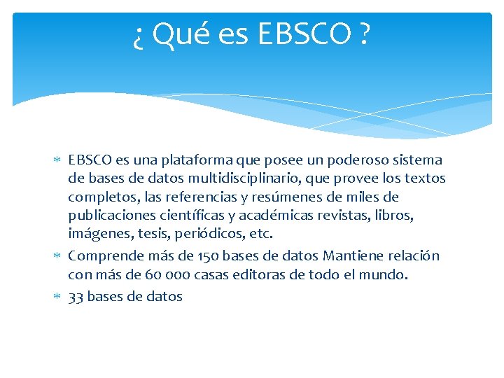 ¿ Qué es EBSCO ? EBSCO es una plataforma que posee un poderoso sistema