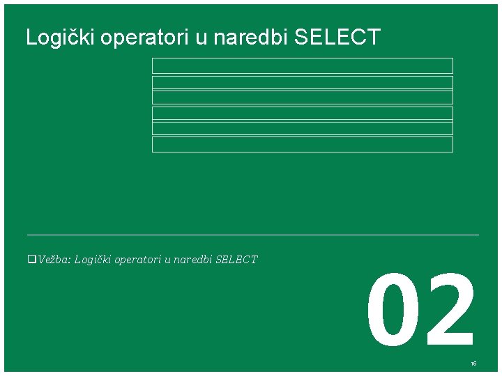 Logički operatori u naredbi SELECT q. Vežba: Logički operatori u naredbi SELECT 02 15