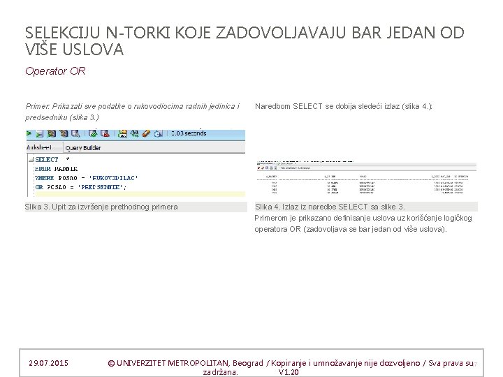 SELEKCIJU N-TORKI KOJE ZADOVOLJAVAJU BAR JEDAN OD VIŠE USLOVA Operator OR Primer: Prikazati sve