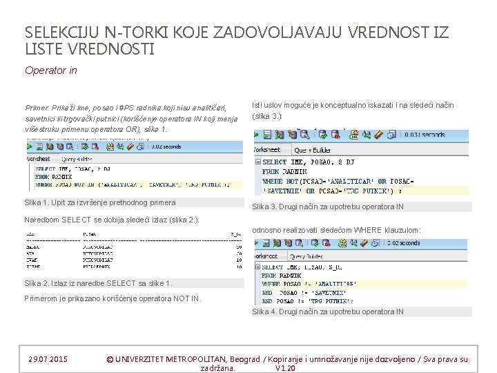 SELEKCIJU N-TORKI KOJE ZADOVOLJAVAJU VREDNOST IZ LISTE VREDNOSTI Operator in Primer: Prikaži ime, posao