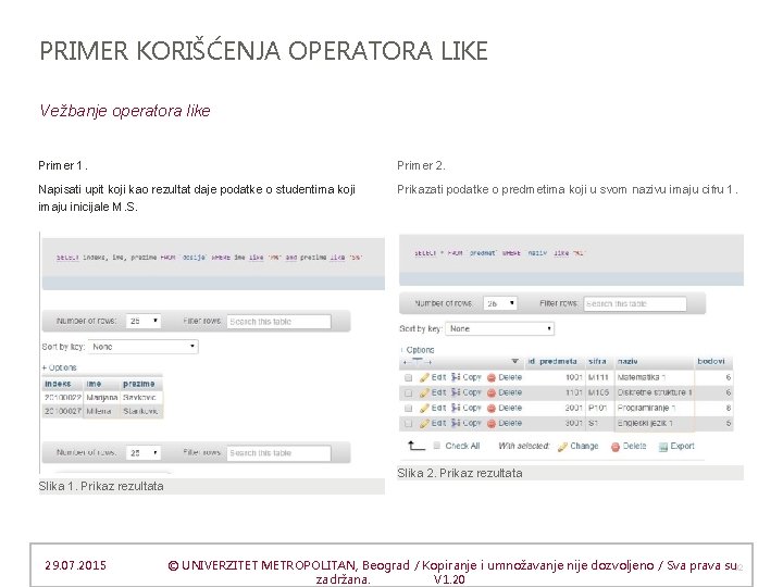 PRIMER KORIŠĆENJA OPERATORA LIKE Vežbanje operatora like Primer 1. Primer 2. Napisati upit koji