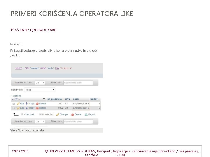 PRIMERI KORIŠĆENJA OPERATORA LIKE Vežbanje operatora like Primer 3. Prikazati podatke o predmetima koji