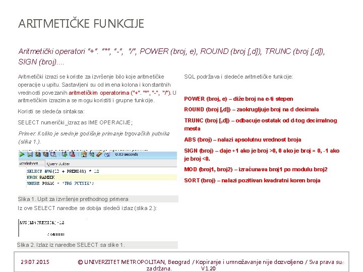 ARITMETIČKE FUNKCIJE Aritmetički operatori "+". "*", "-", "/", POWER (broj, e), ROUND (broj [,