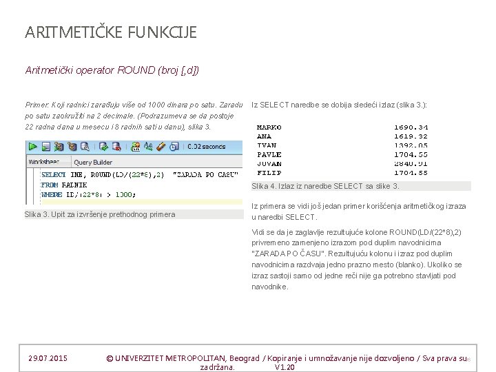 ARITMETIČKE FUNKCIJE Aritmetički operator ROUND (broj [, d]) Primer: Koji radnici zarađuju više od