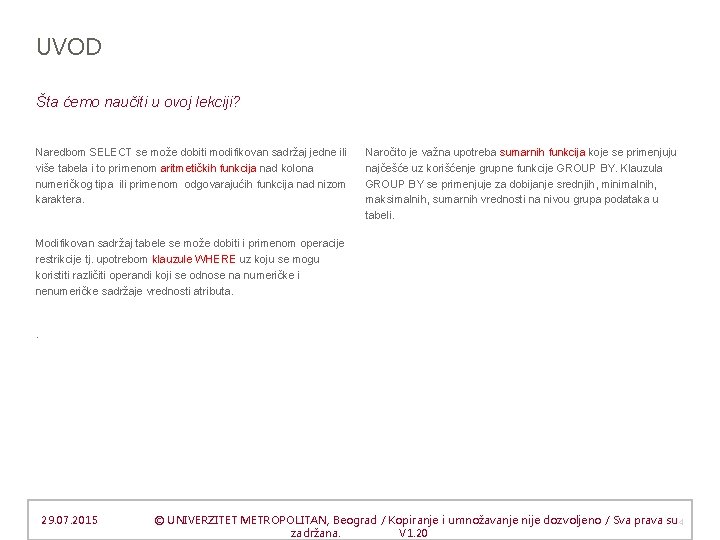UVOD Šta ćemo naučiti u ovoj lekciji? Naredbom SELECT se može dobiti modifikovan sadržaj