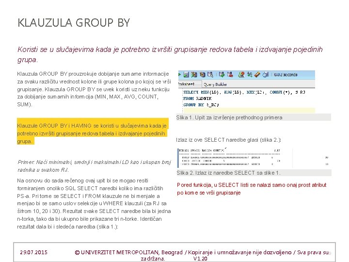 KLAUZULA GROUP BY Koristi se u slučajevima kada je potrebno izvršiti grupisanje redova tabela