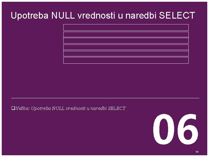 Upotreba NULL vrednosti u naredbi SELECT q. Vežba: Upotreba NULL vrednosti u naredbi SELECT