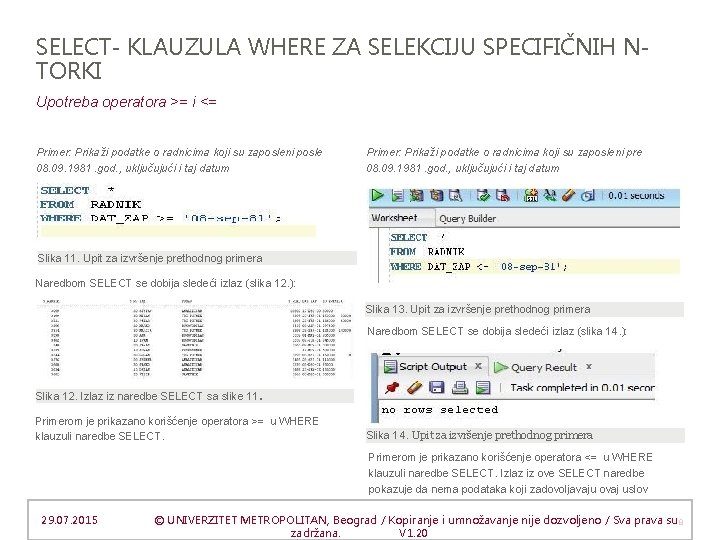 SELECT- KLAUZULA WHERE ZA SELEKCIJU SPECIFIČNIH NTORKI Upotreba operatora >= i <= Primer: Prikaži