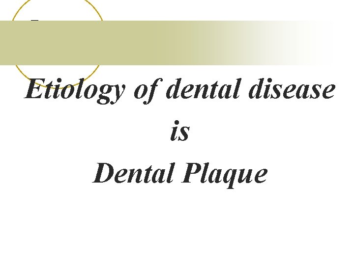 Etiology of dental disease is Dental Plaque 