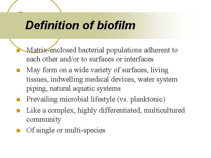 Definition of biofilm n n n Matrix-enclosed bacterial populations adherent to each other and/or
