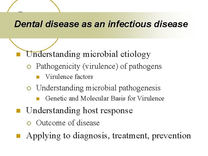 Dental disease as an infectious disease n Understanding microbial etiology ¡ Pathogenicity (virulence) of