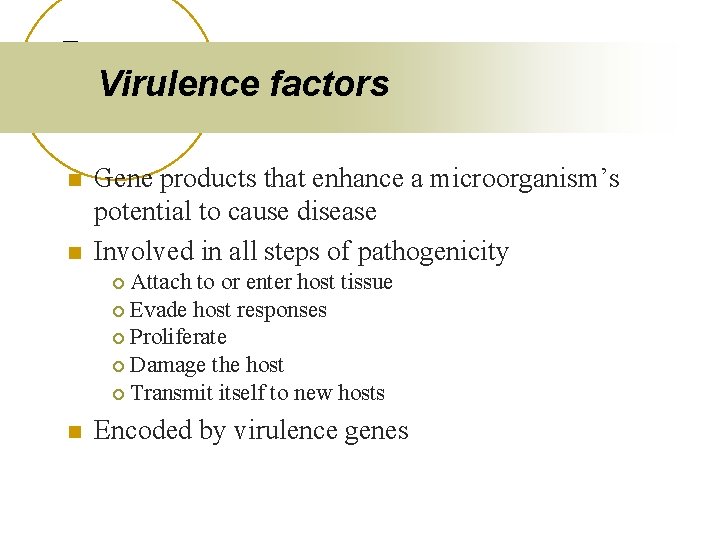 Virulence factors n n Gene products that enhance a microorganism’s potential to cause disease