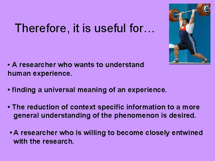 Therefore, it is useful for… • A researcher who wants to understand human experience.