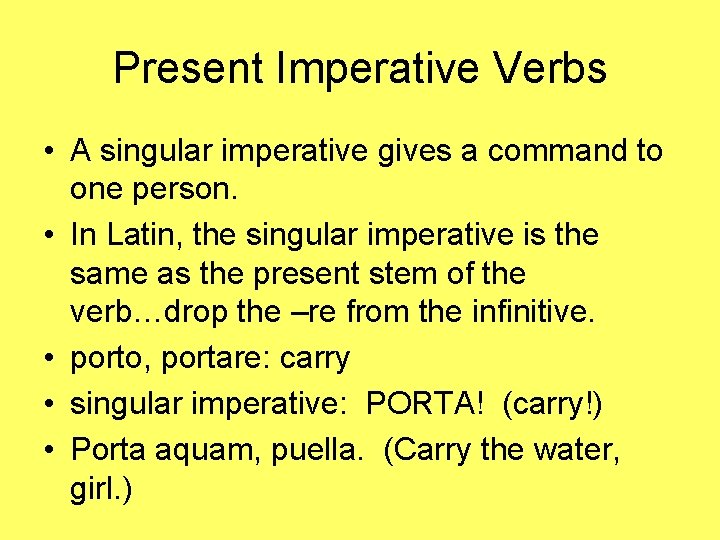 Present Imperative Verbs • A singular imperative gives a command to one person. •