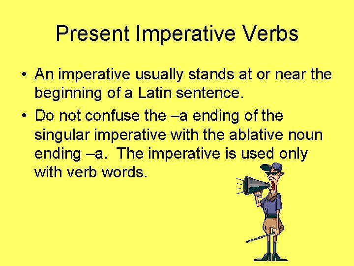 Present Imperative Verbs • An imperative usually stands at or near the beginning of
