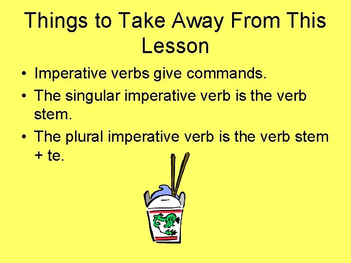 Things to Take Away From This Lesson • Imperative verbs give commands. • The