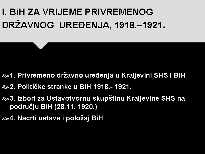 I. Bi. H ZA VRIJEME PRIVREMENOG DRŽAVNOG UREĐENJA, 1918. – 1921. 1. Privremeno državno