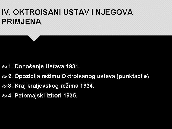 IV. OKTROISANI USTAV I NJEGOVA PRIMJENA 1. Donošenje Ustava 1931. 2. Opozicija režimu Oktroisanog