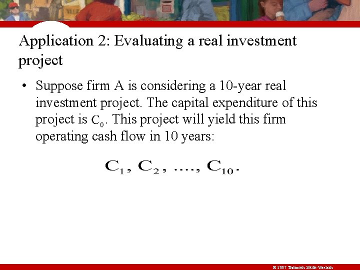 Application 2: Evaluating a real investment project • Suppose firm A is considering a