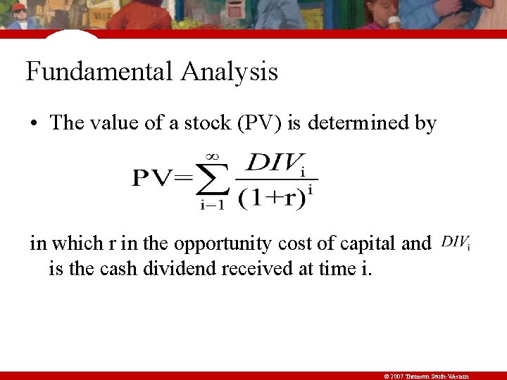 Fundamental Analysis • The value of a stock (PV) is determined by in which