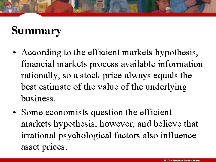 Summary • According to the efficient markets hypothesis, financial markets process available information rationally,