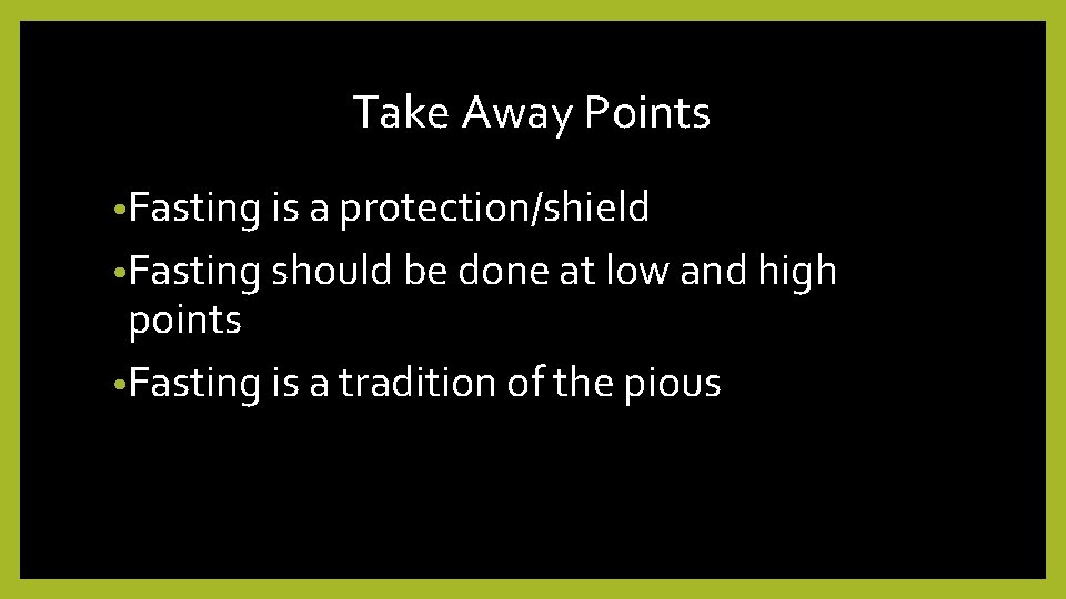 Take Away Points • Fasting is a protection/shield • Fasting should be done at