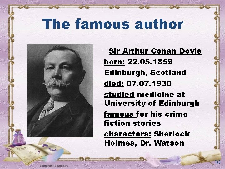 The famous author Sir Arthur Conan Doyle born: 22. 05. 1859 Edinburgh, Scotland died: