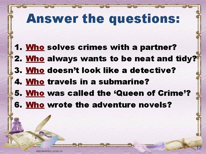 Answer the questions: 1. 2. 3. 4. 5. 6. Who Who Who solves crimes