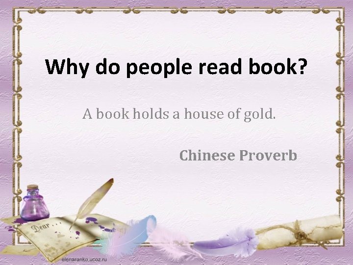 Why do people read book? A book holds a house of gold. Chinese Proverb