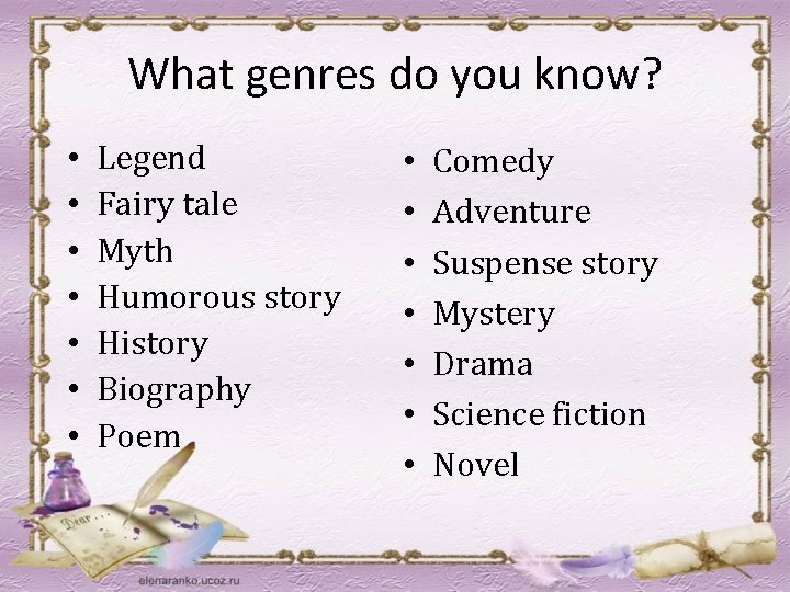 What genres do you know? • • Legend Fairy tale Myth Humorous story History