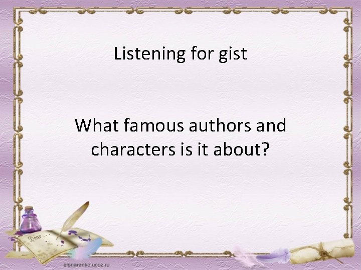 Listening for gist What famous authors and characters is it about? 