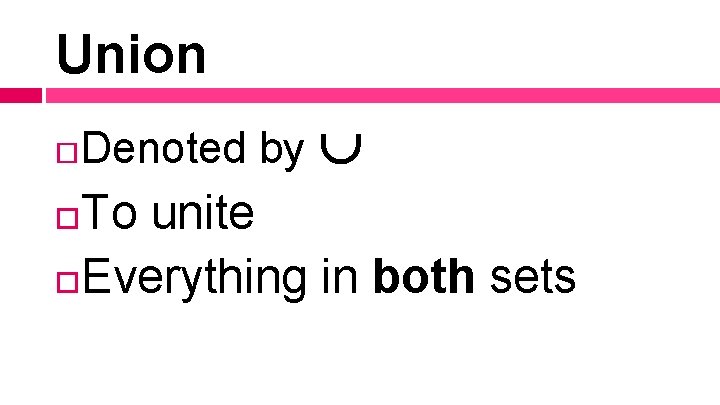 Union Denoted by To unite Everything in both sets Union Denoted by To unite Everything in both sets