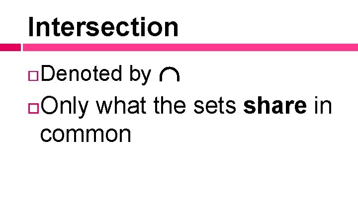 Intersection Denoted by Only what the sets share in common Intersection Denoted by Only what the sets share in common