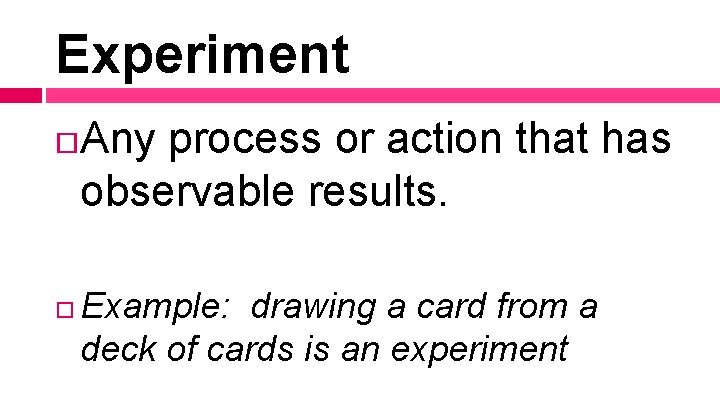 Experiment Any process or action that has observable results. Example: drawing a card from Experiment Any process or action that has observable results. Example: drawing a card from