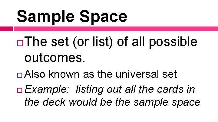 Sample Space The set (or list) of all possible outcomes. Also known as the Sample Space The set (or list) of all possible outcomes. Also known as the