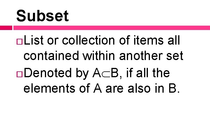 Subset List or collection of items all contained within another set Denoted by A Subset List or collection of items all contained within another set Denoted by A