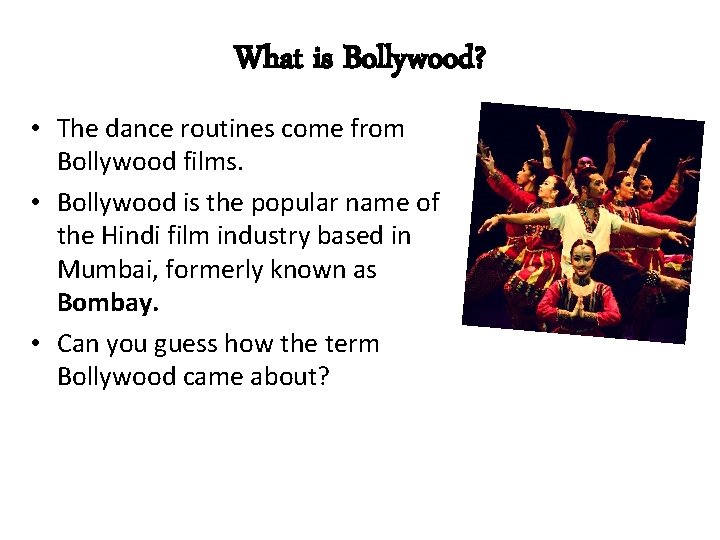 What is Bollywood? • The dance routines come from Bollywood films. • Bollywood is
